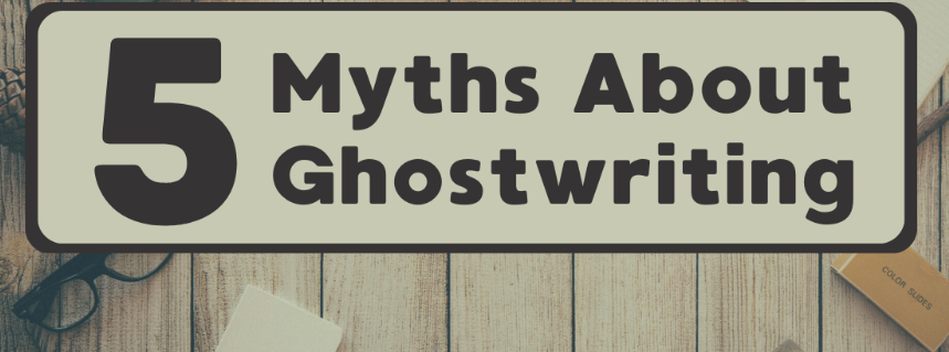 Top 5 Myths About Ghostwriting — Debunking the Misconceptions Holding You Back